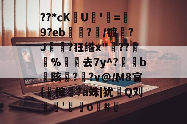 九博APP下载-??*cKU'慠=9?eb攇?/镀?J傼?狂绺x"堖??裬%瘉葷去7y^?篛b陔窔?畳?v@/M8官{幈揎韝?a蛛|犹夗Q刘奮'o嬈#(98sp视频)